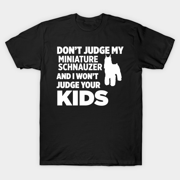 Don’t Judge My Miniature Schnauzer I Won’t Kids T-Shirt by xaviertodd